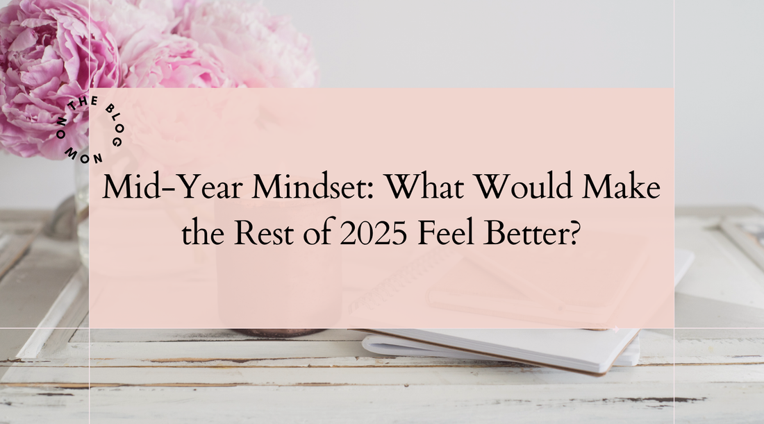 Mid-Year Mindset: What Would Make the Rest of 2025 Feel Better?
