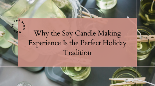 Why the Soy Candle Making Experience Is the Perfect Holiday Tradition