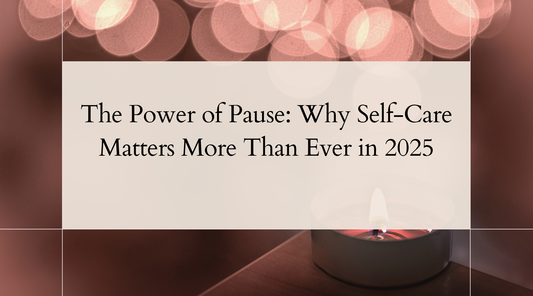 The Power of Pause: Why Self-Care Matters More Than Ever in 2025