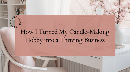 How I Turned My Candle-Making Hobby into a Thriving Business