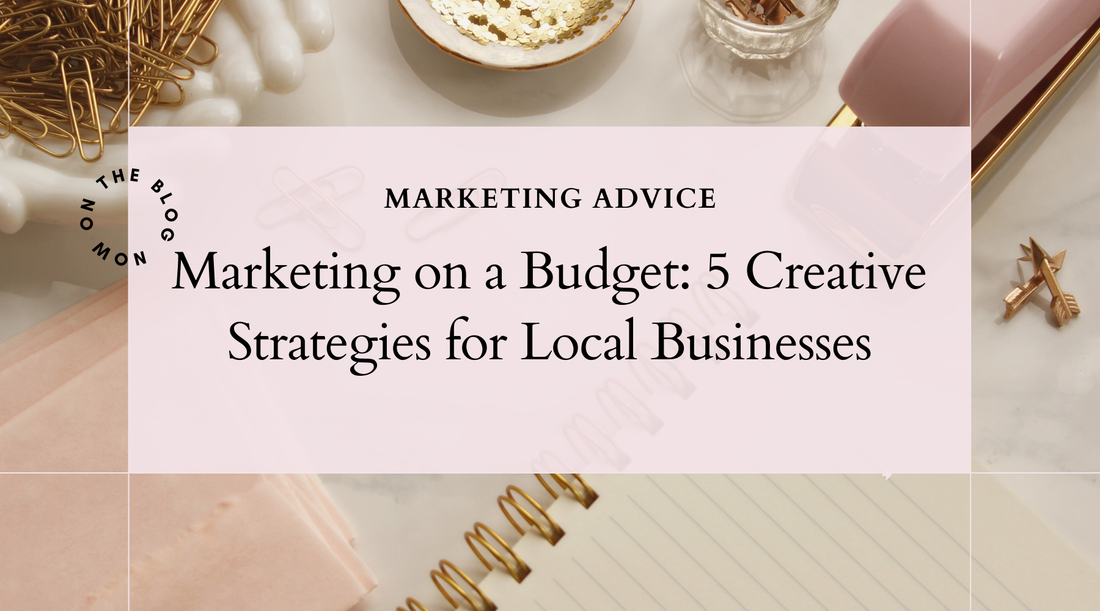 Marketing on a Budget: 5 Creative Strategies for Local Businesses