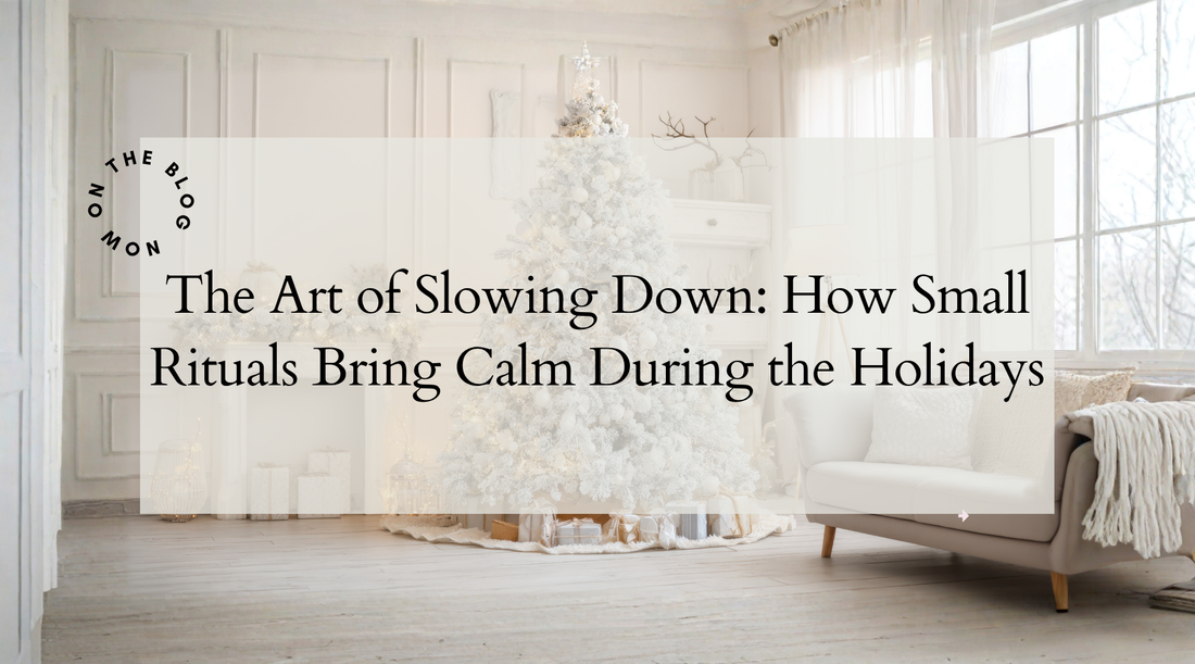 The Art of Slowing Down: How Small Rituals Bring Calm During the Holidays