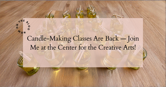Candle-Making Classes Are Back — Join Me at the Center for the Creative Arts!