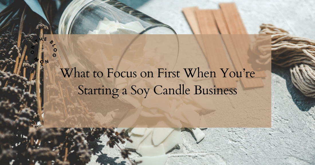What to Focus on First When You’re Starting a Soy Candle Business