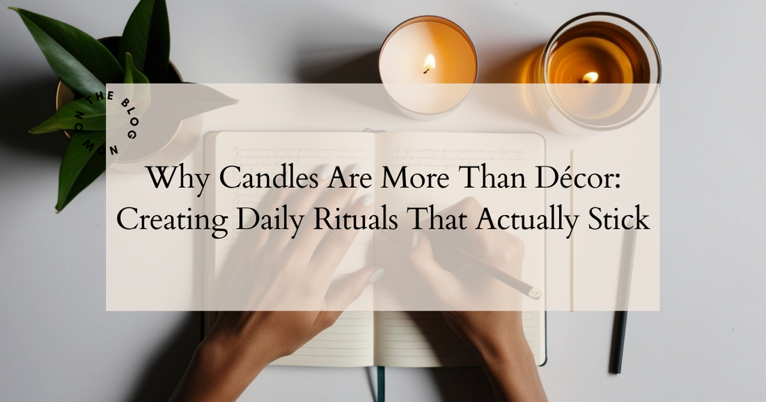 Why Candles Are More Than Décor: Creating Daily Rituals That Actually Stick