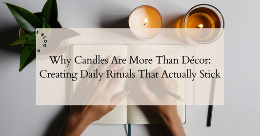 Why Candles Are More Than Décor: Creating Daily Rituals That Actually Stick