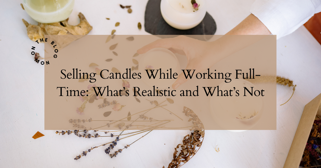 Selling Candles While Working Full-Time: What’s Realistic and What’s Not